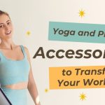 Yoga and Pilates Accessories to Transform Your Workout