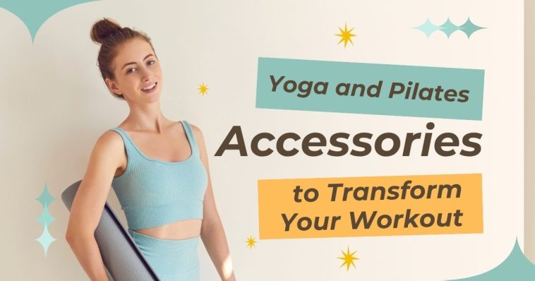 Yoga and Pilates Accessories to Transform Your Workout